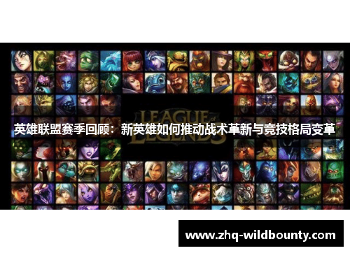 英雄联盟赛季回顾：新英雄如何推动战术革新与竞技格局变革