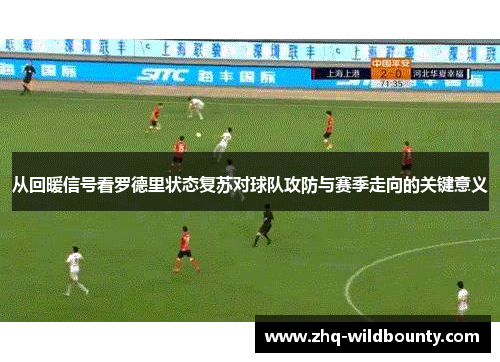 从回暖信号看罗德里状态复苏对球队攻防与赛季走向的关键意义