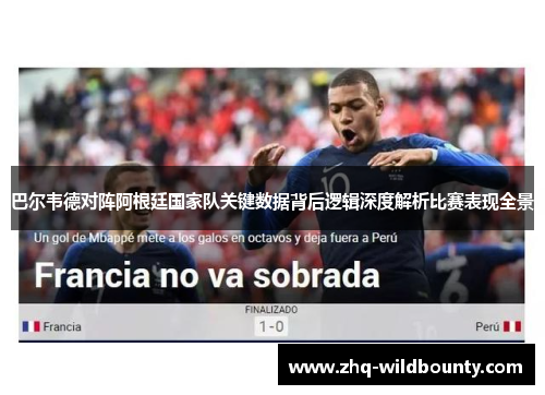 巴尔韦德对阵阿根廷国家队关键数据背后逻辑深度解析比赛表现全景 巴尔韦德对阵阿根廷国家队关键数据背后逻辑深度解析比赛表现全景