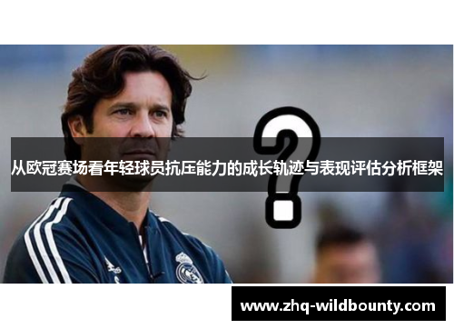 从欧冠赛场看年轻球员抗压能力的成长轨迹与表现评估分析框架