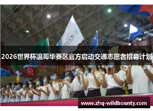 2026世界杯温哥华赛区官方启动交通志愿者招募计划 2026世界杯温哥华赛区官方启动交通志愿者招募计划