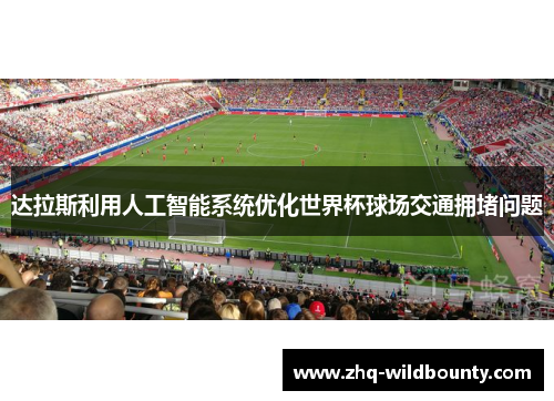 达拉斯利用人工智能系统优化世界杯球场交通拥堵问题