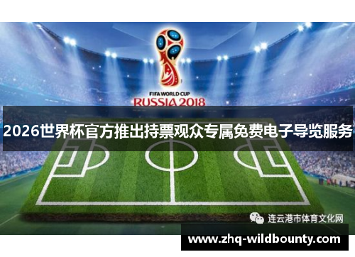 2026世界杯官方推出持票观众专属免费电子导览服务 2026世界杯官方推出持票观众专属免费电子导览服务